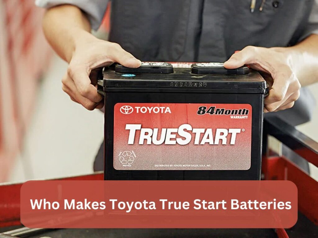 Who Makes Toyota True Start Batteries – The Ultimate Guide!